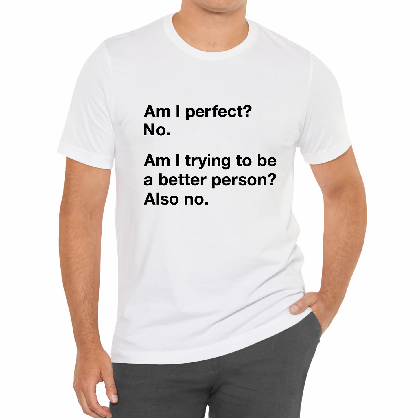 Am I Perfect No, Am I Trying To Be A Better Person? Also No. Funny Quote Unisex T-Shirt