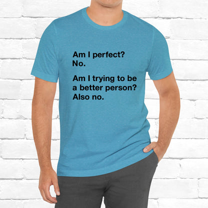 Am I Perfect No, Am I Trying To Be A Better Person? Also No. Funny Quote Unisex T-Shirt