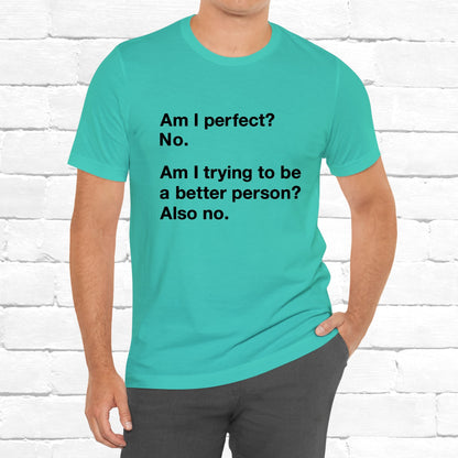 Am I Perfect No, Am I Trying To Be A Better Person? Also No. Funny Quote Unisex T-Shirt
