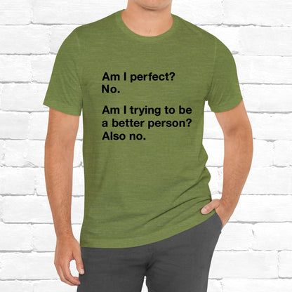 Am I Perfect No, Am I Trying To Be A Better Person? Also No. Funny Quote Unisex T-Shirt