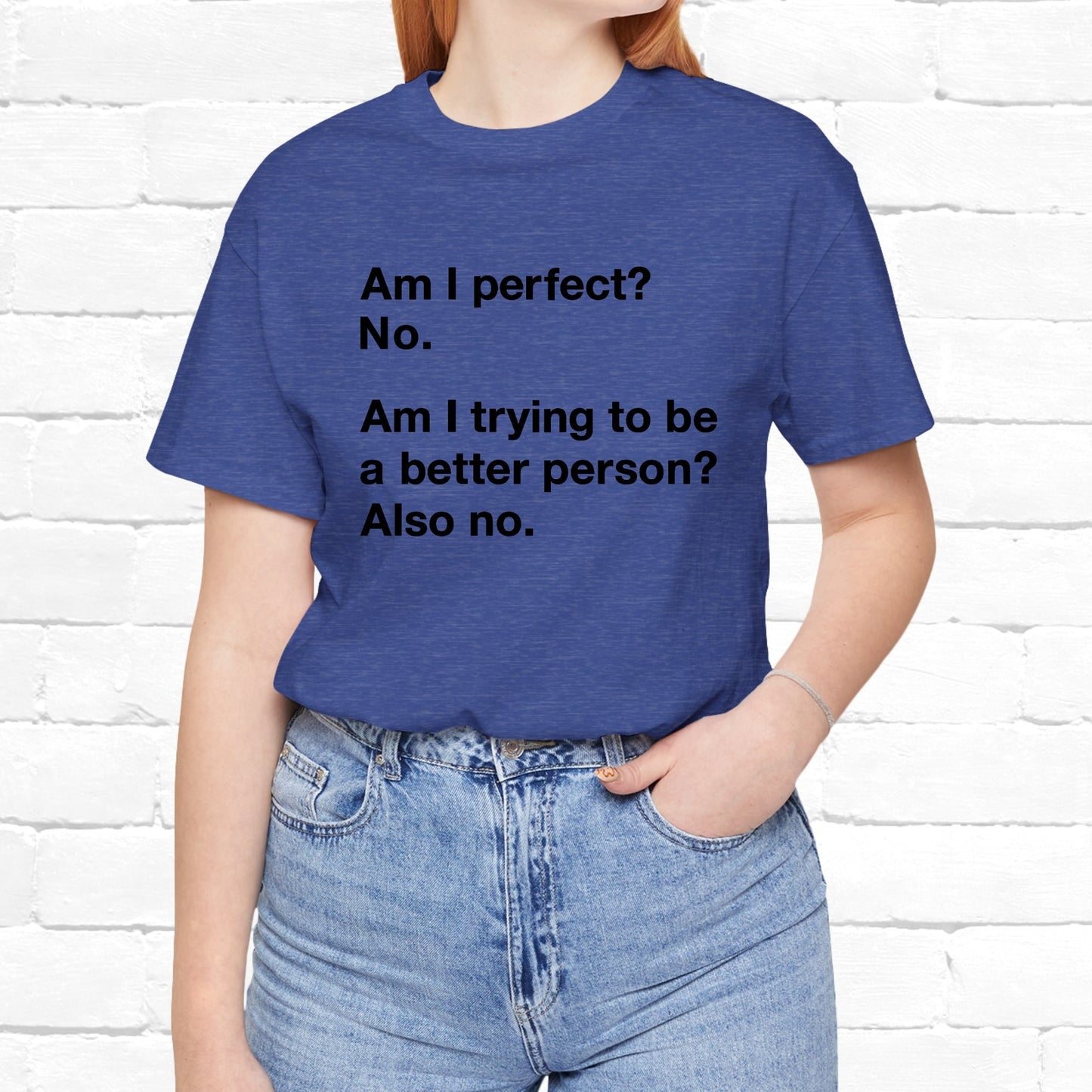 Am I Perfect No, Am I Trying To Be A Better Person? Also No. Funny Quote Unisex T-Shirt