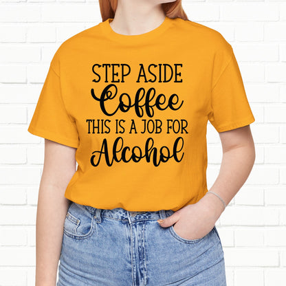 Step Aside Coffee, This Is A Job For Alcohol Funny T-Shirt