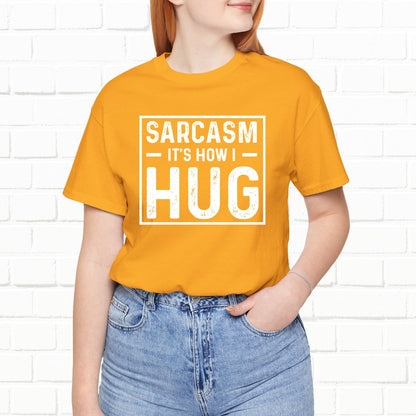 Sarcasm, It's How I Hug - Funny Quote Unisex T-shirt