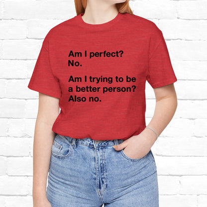 Am I Perfect No, Am I Trying To Be A Better Person? Also No. Funny Quote Unisex T-Shirt