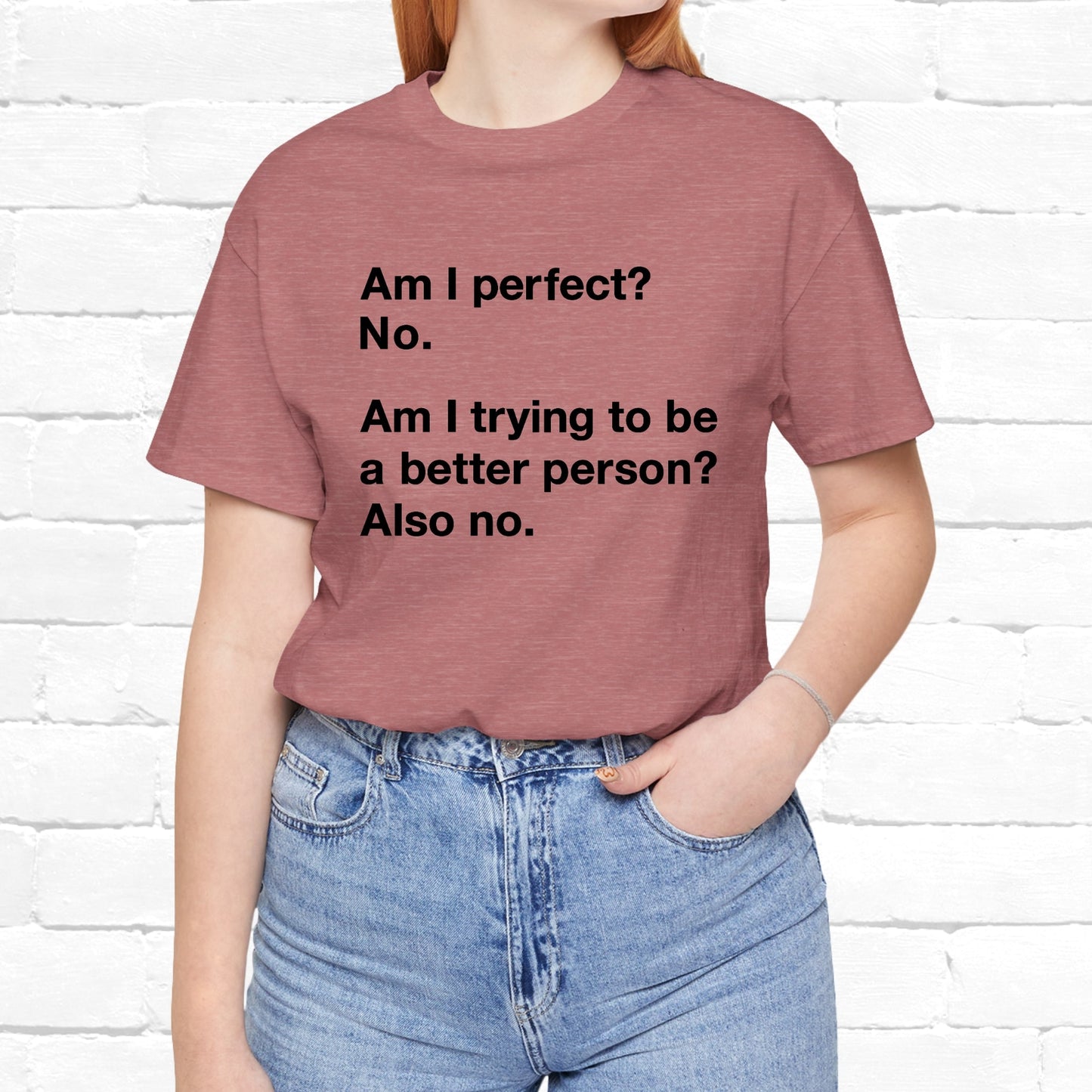 Am I Perfect No, Am I Trying To Be A Better Person? Also No. Funny Quote Unisex T-Shirt