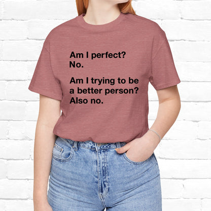 Am I Perfect No, Am I Trying To Be A Better Person? Also No. Funny Quote Unisex T-Shirt