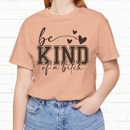 Be Kind (Of A B**) Funny Sarcastic Unisex T-Shirt