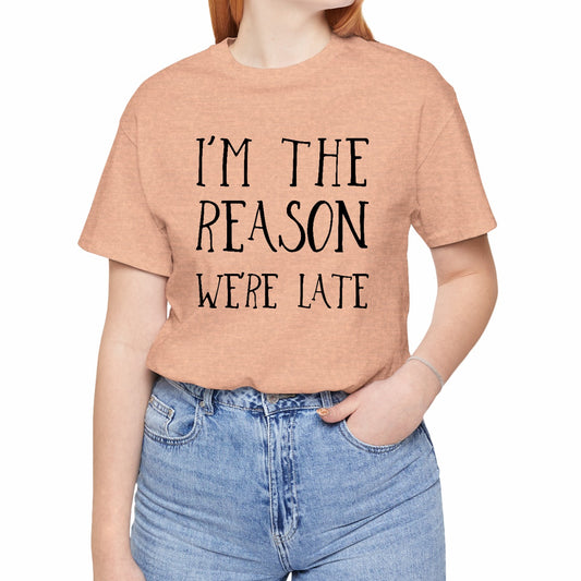 I'm The Reason We're Late Funny Unisex T-Shirt