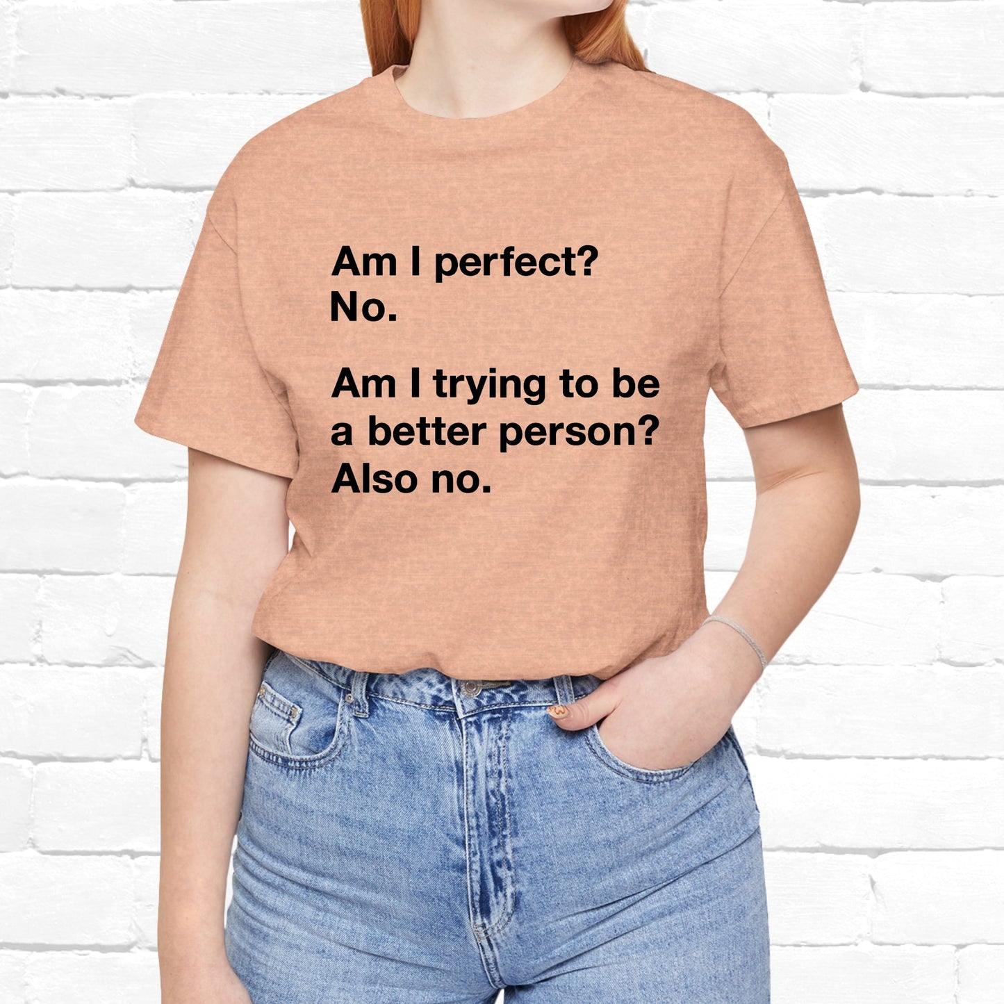 Am I Perfect No, Am I Trying To Be A Better Person? Also No. Funny Quote Unisex T-Shirt