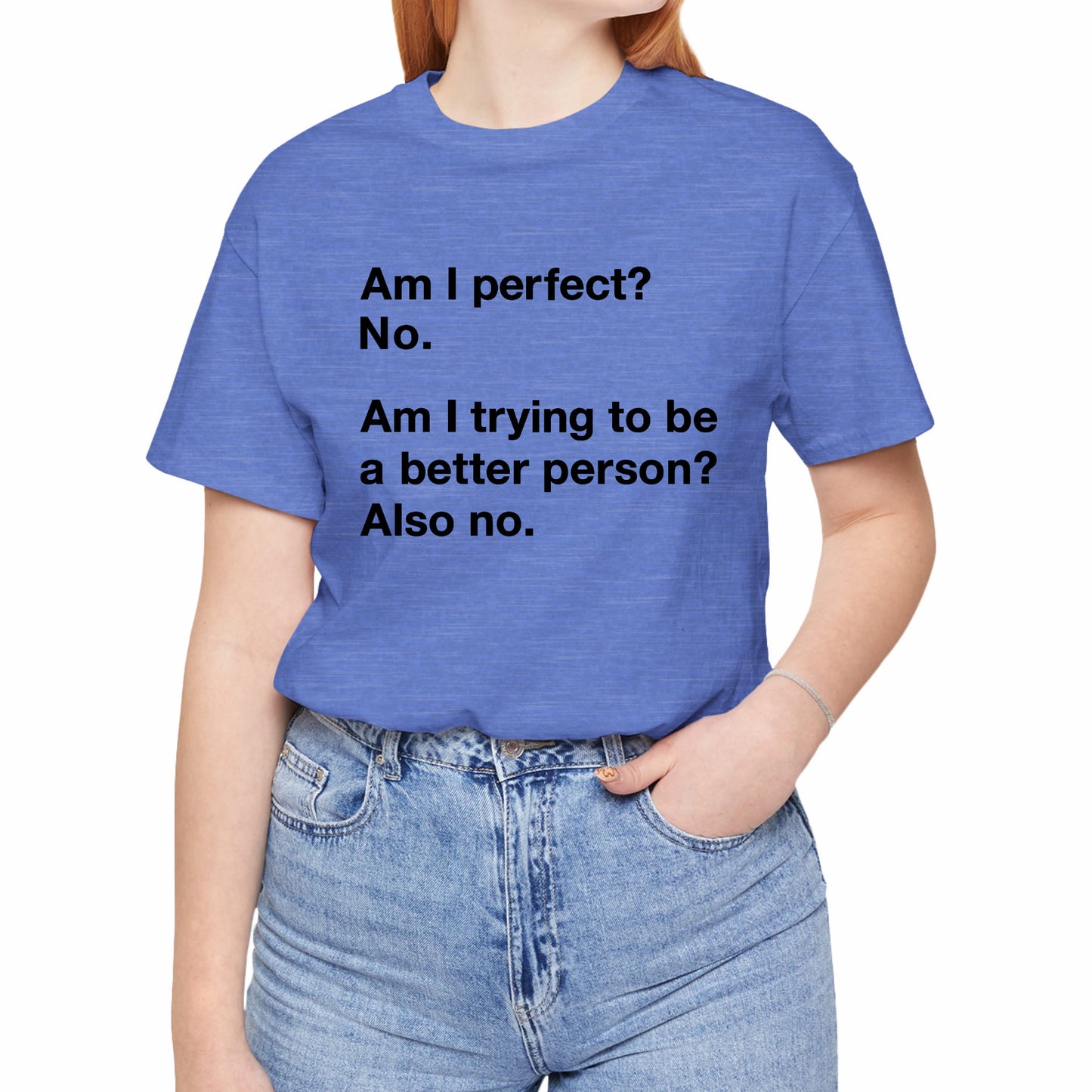 Am I Perfect No, Am I Trying To Be A Better Person? Also No. Funny Quote Unisex T-Shirt