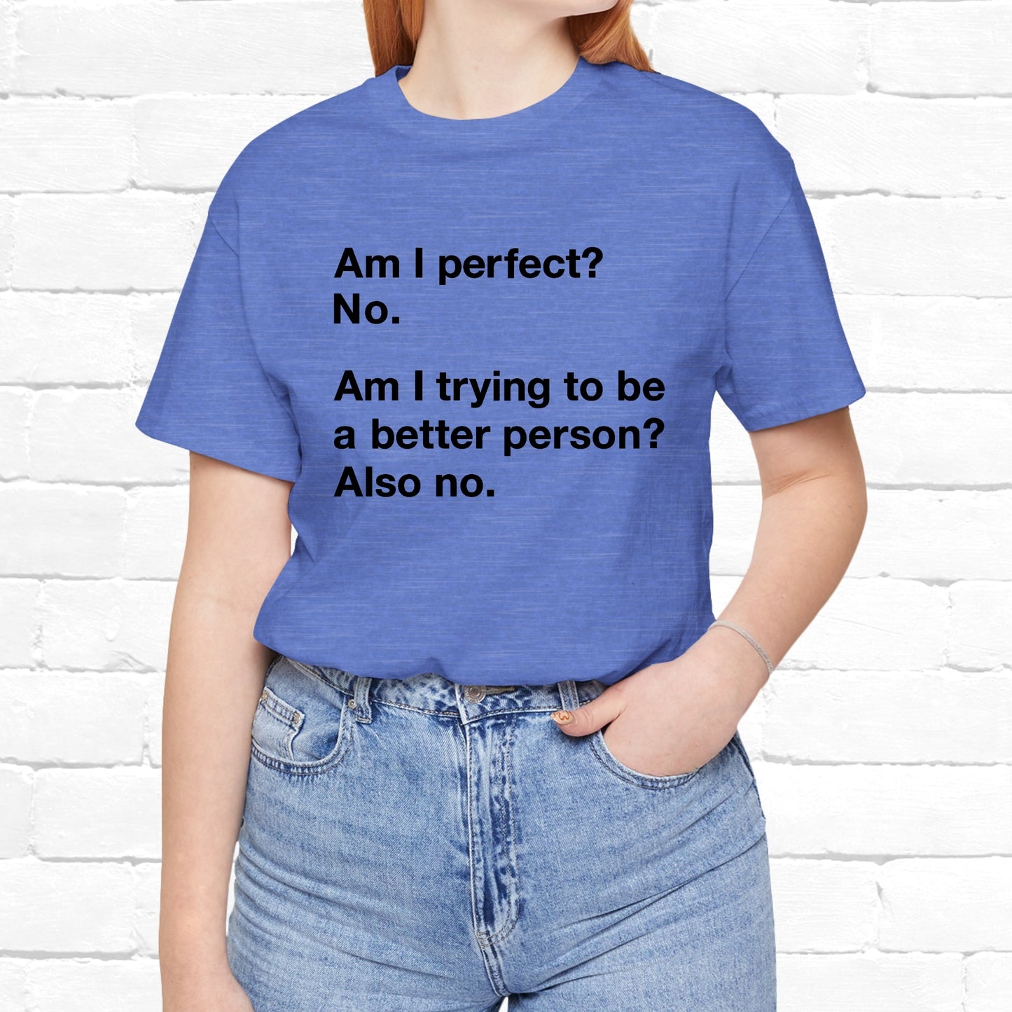 Am I Perfect No, Am I Trying To Be A Better Person? Also No. Funny Quote Unisex T-Shirt
