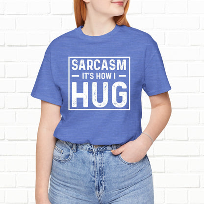 Sarcasm, It's How I Hug - Funny Quote Unisex T-shirt