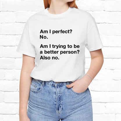 Am I Perfect No, Am I Trying To Be A Better Person? Also No. Funny Quote Unisex T-Shirt