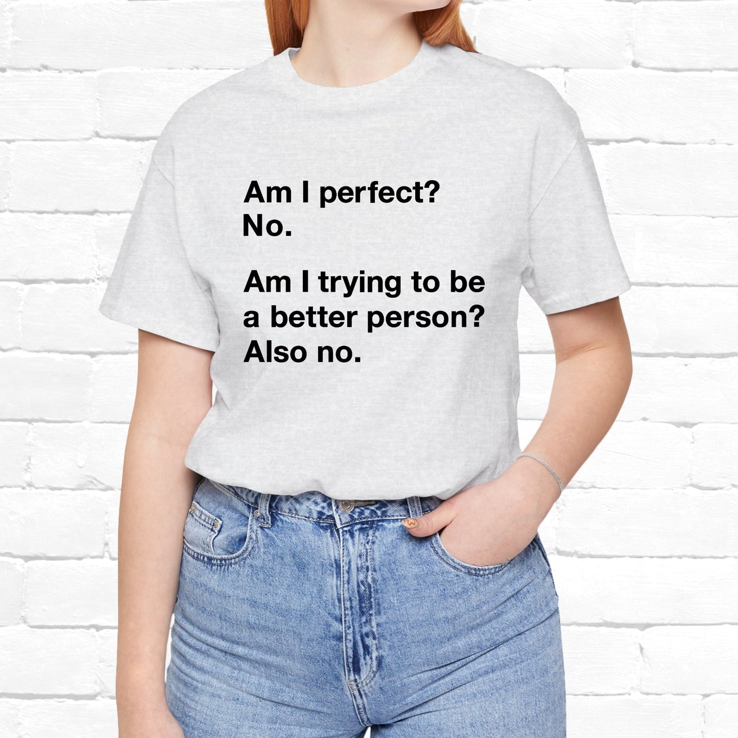 Am I Perfect No, Am I Trying To Be A Better Person? Also No. Funny Quote Unisex T-Shirt