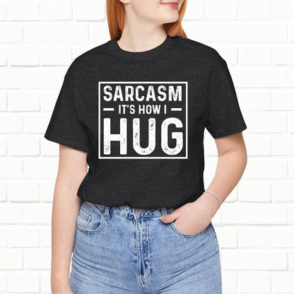 Sarcasm, It's How I Hug - Funny Quote Unisex T-shirt