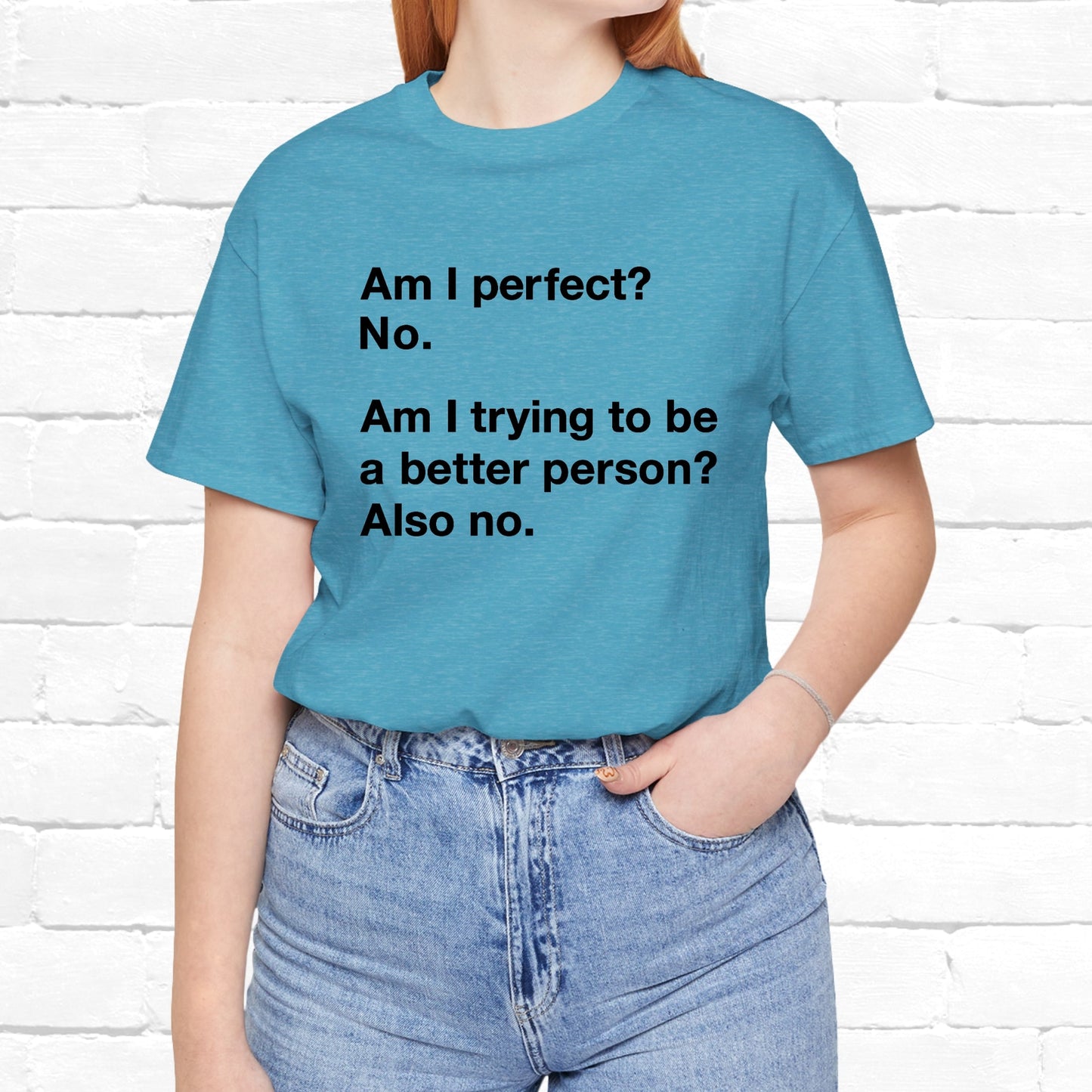 Am I Perfect No, Am I Trying To Be A Better Person? Also No. Funny Quote Unisex T-Shirt