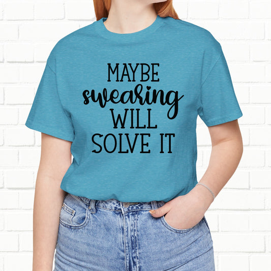 Maybe Swearing Will Solve It Funny Quote Unisex T-Shirt