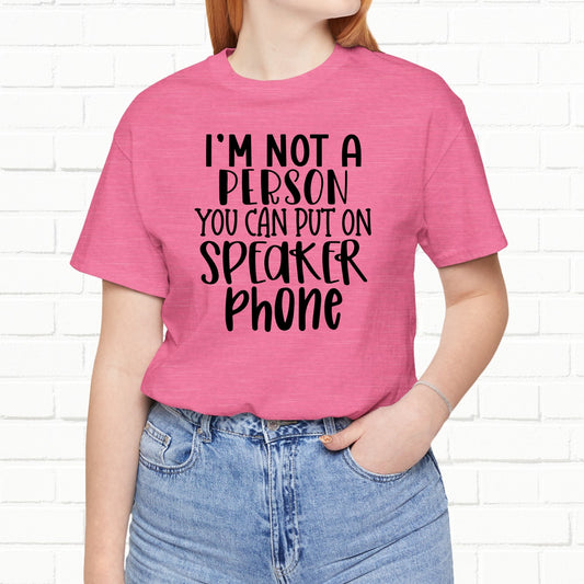 I'm Not A Person You Can Put On Speakerphone Funny Sarcastic T-Shirt