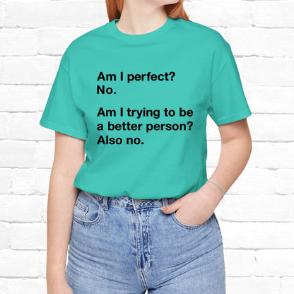 Am I Perfect No, Am I Trying To Be A Better Person? Also No. Funny Quote Unisex T-Shirt