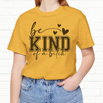 Be Kind (Of A B**) Funny Sarcastic Unisex T-Shirt