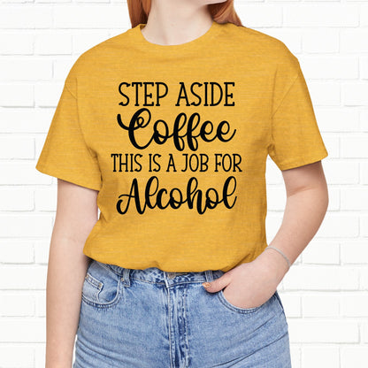 Step Aside Coffee, This Is A Job For Alcohol Funny T-Shirt