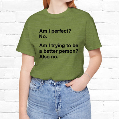 Am I Perfect No, Am I Trying To Be A Better Person? Also No. Funny Quote Unisex T-Shirt