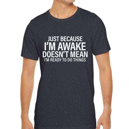 Just Because I'm Awake Doesn't Mean Funny Unisex T-Shirt